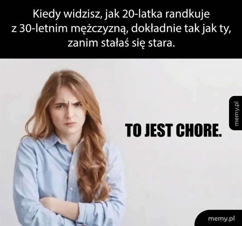 Młoda kobieta z niezadowoloną miną, obok napis 'TO JEST CHORE'.