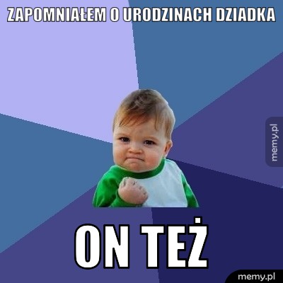 Zapomniałem o urodzinach dziadka - on też