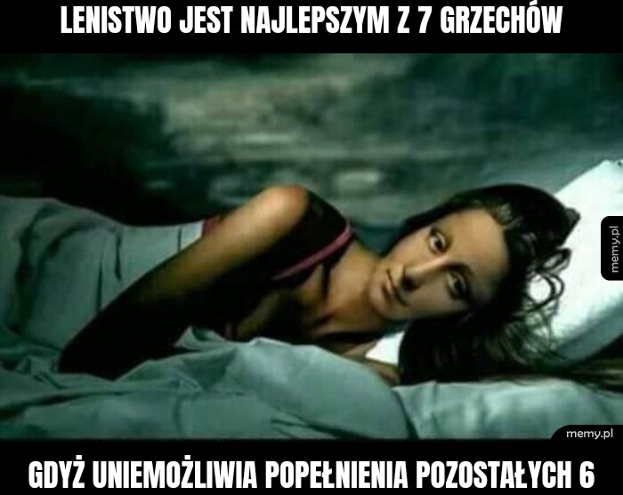 Lenistwo jest najlepszym z 7 grzechów gdyż uniemożliwia popełnienia pozostałych 6