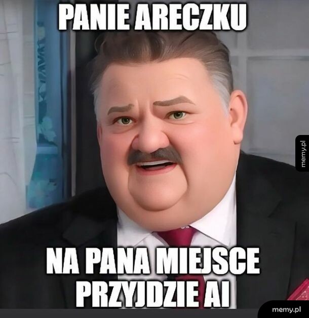 Mem z postacian w garniturze i wąsem, tekst Panie Areczku, na pana miejsce przyjdzie AI