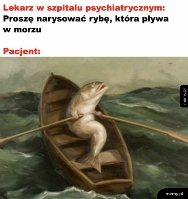Memy: Ryba wiosłująca w łodzi na morzu jako odpowiedź na polecenie lekarza z psychiatryka.
