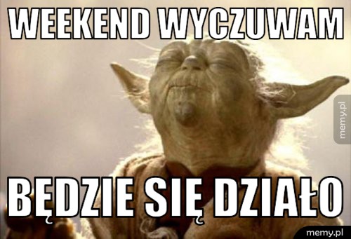 Weekend wyczuwam Będzie się działo